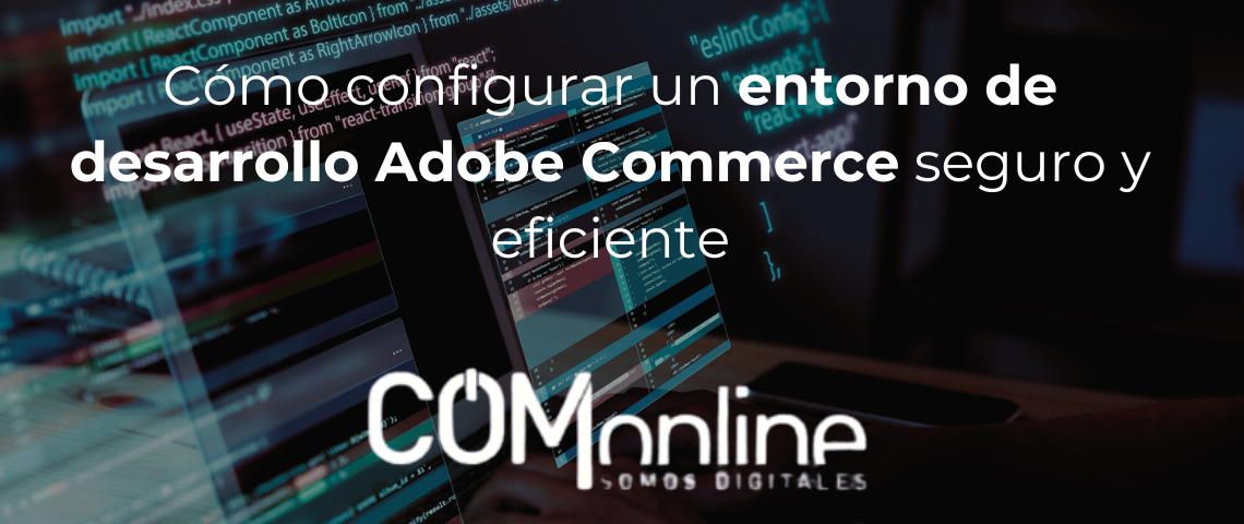 como configurar un entorno de desarrollo adobe commerce seguro y eficiente