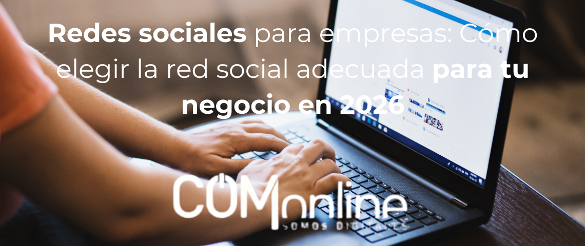 Redes sociales para empresas: Cómo elegir la red social adecuada para tu negocio en 2026